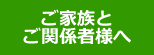 ご家族とご関係者の皆様へ